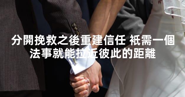 分開挽救之後重建信任 衹需一個法事就能拉近彼此的距離